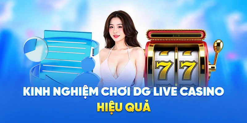 DG Live Casino - Thế Giới Baccarat, Roulette, Sicbo Hấp Dẫn 3 Kinh nghiệm chơi DG Live Casino hiệu quả
