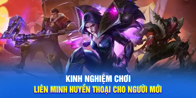 Liên Minh Huyền Thoại - Mẹo Và Cách Chơi Cho Bet Thủ 2025 4 Kinh nghiệm chơi liên minh huyền thoại cho người mới